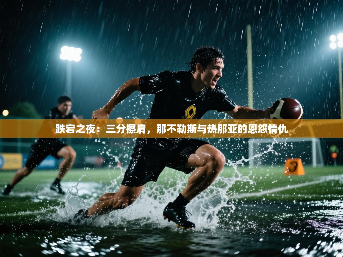 跌宕之夜:三分擦肩,那不勒斯与热那亚的恩怨情仇 第2张