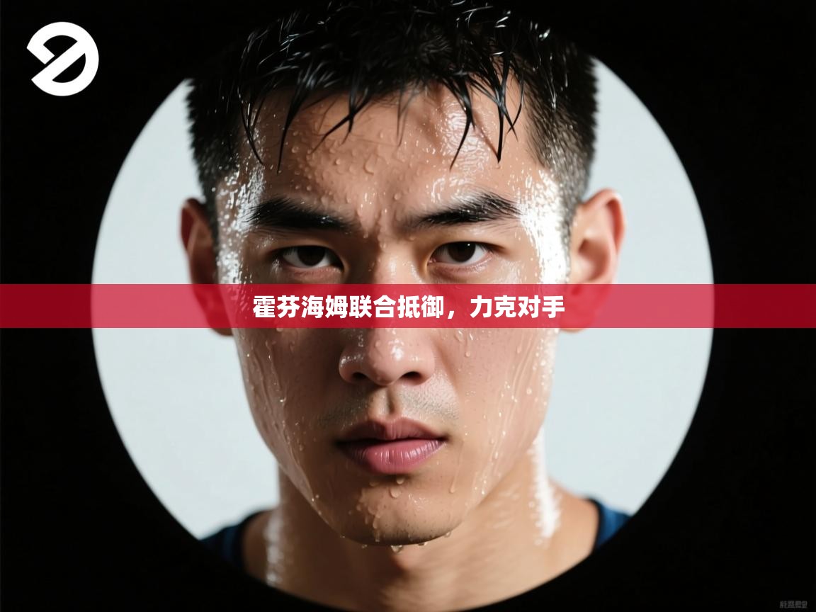 霍芬海姆联合抵御,力克对手 第1张